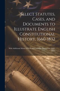 Couverture_Select Statutes, Cases, and Documents to Illustrate English Constitutional History, 1660-1832