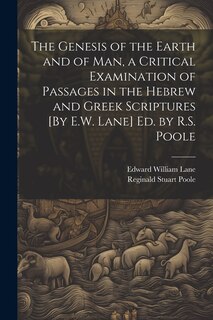 Front cover_The Genesis of the Earth and of Man, a Critical Examination of Passages in the Hebrew and Greek Scriptures [By E.W. Lane] Ed. by R.S. Poole
