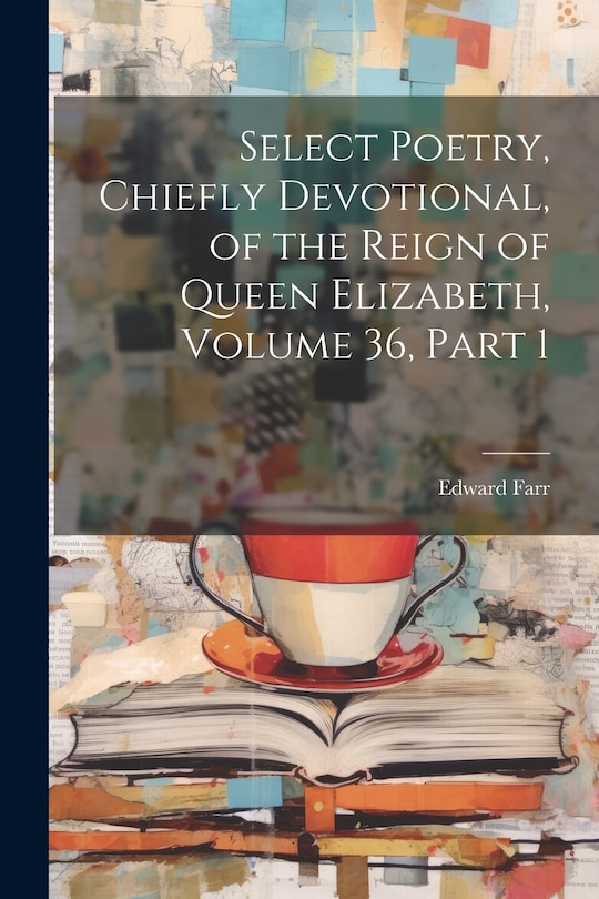Front cover_Select Poetry, Chiefly Devotional, of the Reign of Queen Elizabeth, Volume 36, part 1