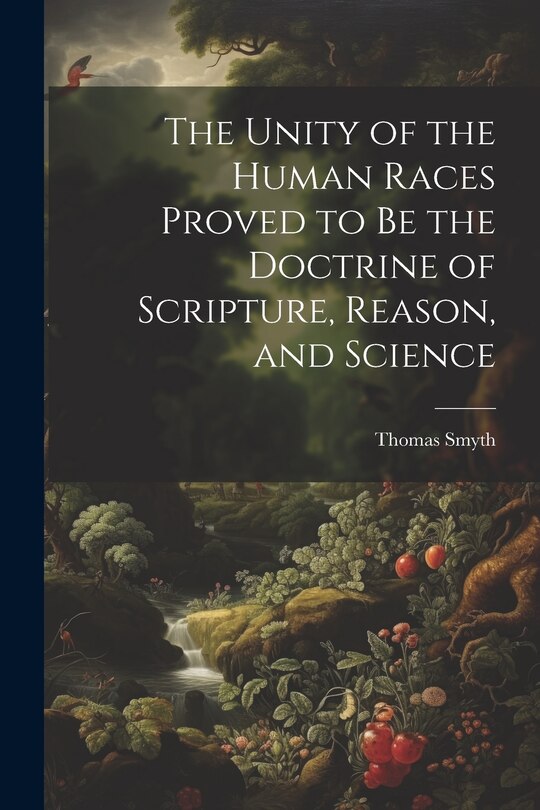 Front cover_The Unity of the Human Races Proved to Be the Doctrine of Scripture, Reason, and Science