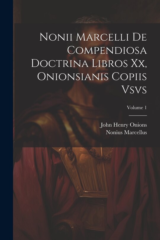 Couverture_Nonii Marcelli De Compendiosa Doctrina Libros Xx, Onionsianis Copiis Vsvs; Volume 1