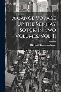 Front cover_A Canoe Voyage Up the Minnay Sotor. in Two Volumes. Vol. Ii