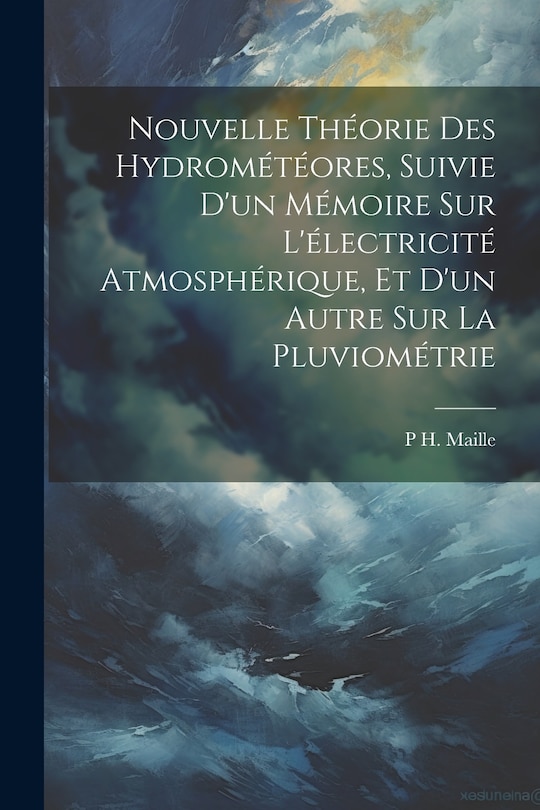 Couverture_Nouvelle Théorie Des Hydrométéores, Suivie D'un Mémoire Sur L'électricité Atmosphérique, Et D'un Autre Sur La Pluviométrie