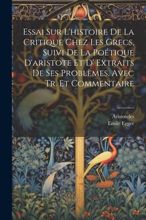 Couverture_Essai Sur L'histoire De La Critique Chez Les Grecs, Suivi De La Poétique D'aristote Et D' Extraits De Ses Problèmes, Avec Tr. Et Commentaire