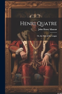 Front cover_Henri Quatre; Or, the Days of the League