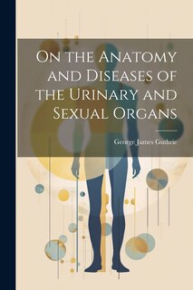Couverture_On the Anatomy and Diseases of the Urinary and Sexual Organs
