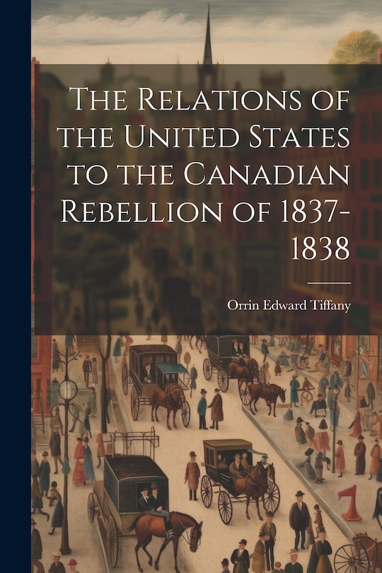 Front cover_The Relations of the United States to the Canadian Rebellion of 1837-1838
