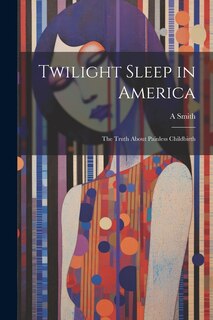 Front cover_Twilight Sleep in America