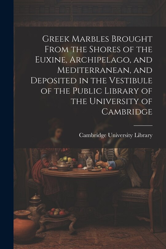 Front cover_Greek Marbles Brought From the Shores of the Euxine, Archipelago, and Mediterranean, and Deposited in the Vestibule of the Public Library of the University of Cambridge