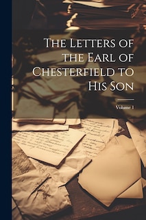 Front cover_The Letters of the Earl of Chesterfield to His Son; Volume 1