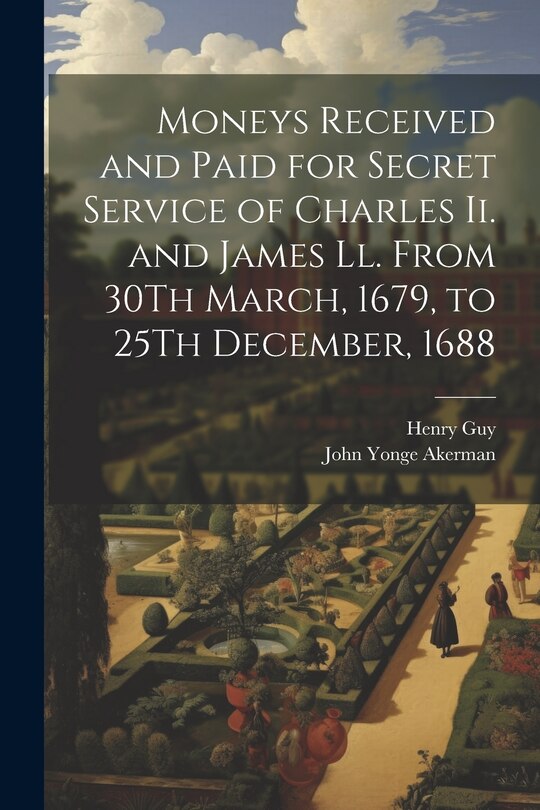 Couverture_Moneys Received and Paid for Secret Service of Charles Ii. and James Ll. From 30Th March, 1679, to 25Th December, 1688