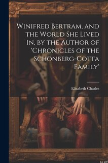 Couverture_Winifred Bertram, and the World She Lived In, by the Author of 'chronicles of the Schönberg-Cotta Family'