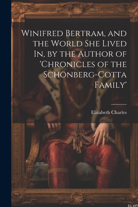Couverture_Winifred Bertram, and the World She Lived In, by the Author of 'chronicles of the Schönberg-Cotta Family'