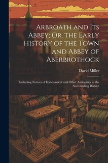 Front cover_Arbroath and Its Abbey; Or, the Early History of the Town and Abbey of Aberbrothock