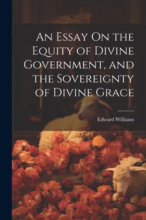 Front cover_An Essay On the Equity of Divine Government, and the Sovereignty of Divine Grace