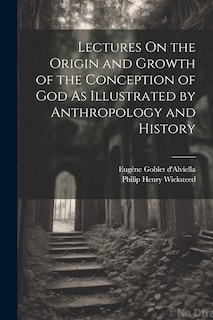 Front cover_Lectures On the Origin and Growth of the Conception of God As Illustrated by Anthropology and History