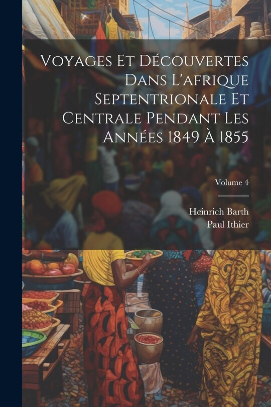 Front cover_Voyages Et Découvertes Dans L'afrique Septentrionale Et Centrale Pendant Les Années 1849 À 1855; Volume 4