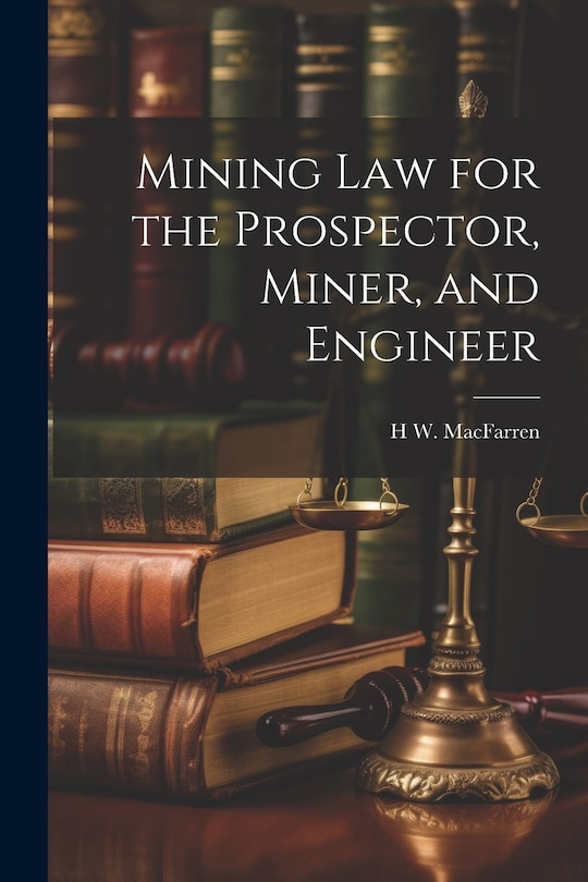 Front cover_Mining Law for the Prospector, Miner, and Engineer