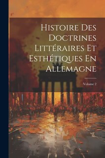 Couverture_Histoire Des Doctrines Littéraires Et Esthétiques En Allemagne; Volume 2