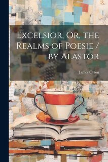 Front cover_Excelsior, Or, the Realms of Poesie / by Alastor