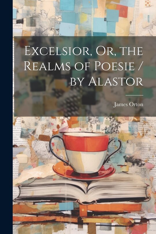 Front cover_Excelsior, Or, the Realms of Poesie / by Alastor