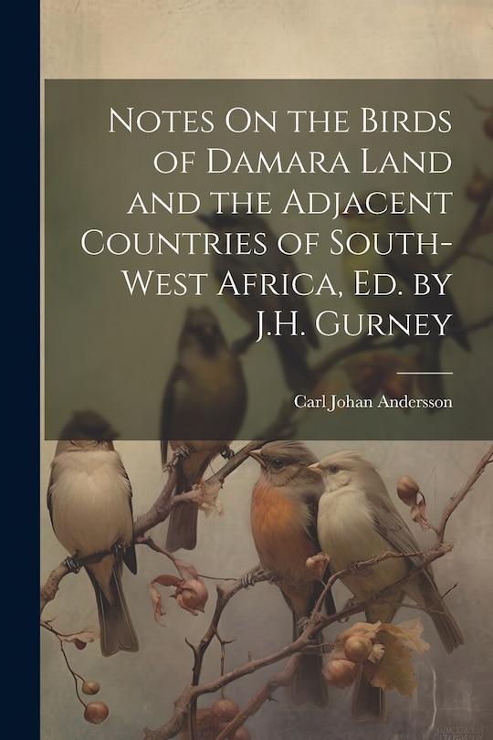 Front cover_Notes On the Birds of Damara Land and the Adjacent Countries of South-West Africa, Ed. by J.H. Gurney