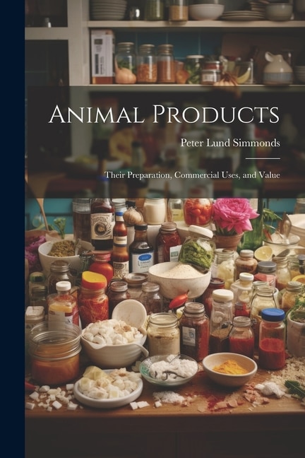 Animal Products: Their Preparation, Commercial Uses, and Value