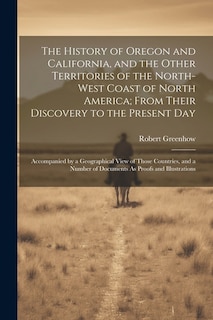 Couverture_The History of Oregon and California, and the Other Territories of the North-West Coast of North America; From Their Discovery to the Present Day