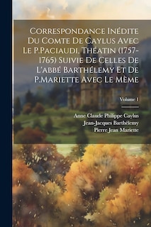 Couverture_Correspondance Inédite Du Comte De Caylus Avec Le P.Paciaudi, Théatin (1757-1765) Suivie De Celles De L'abbé Barthélemy Et De P.Mariette Avec Le Mème; Volume 1