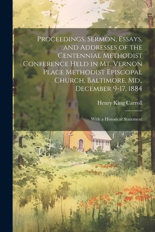Couverture_Proceedings, Sermon, Essays, and Addresses of the Centennial Methodist Conference Held in Mt. Vernon Place Methodist Episcopal Church, Baltimore, Md., December 9-17, 1884