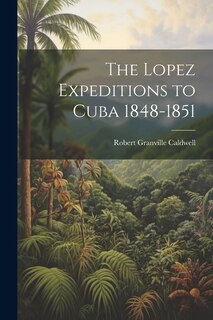 Front cover_The Lopez Expeditions to Cuba 1848-1851