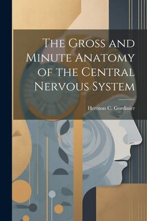 Front cover_The Gross and Minute Anatomy of the Central Nervous System