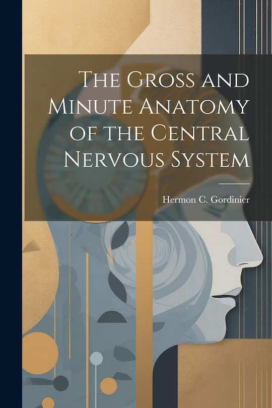 Front cover_The Gross and Minute Anatomy of the Central Nervous System