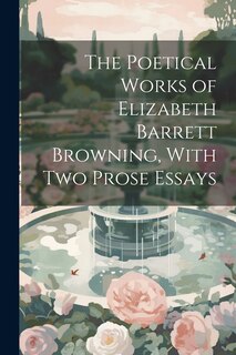 Front cover_The Poetical Works of Elizabeth Barrett Browning, With Two Prose Essays