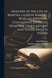 Couverture_Memoirs of the Life of Martha Laurens Ramsay. With an Appendix, Containing Extracts From Her Diary, Letters and Other Private Papers