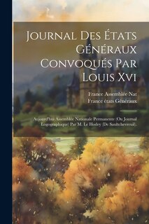 Front cover_Journal Des États Généraux Convoqués Par Louis Xvi; Aujourd'hui Assemblée Nationale Permanente (Ou Journal Logographique) Par M. Le Hodey (De Saultchevreuil).