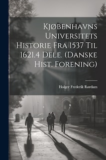 Couverture_Kjøbenhavns Universitets Historie Fra 1537 Til 1621.4 Dele. (Danske Hist. Forening)