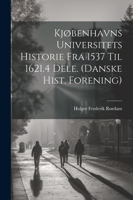 Couverture_Kjøbenhavns Universitets Historie Fra 1537 Til 1621.4 Dele. (Danske Hist. Forening)