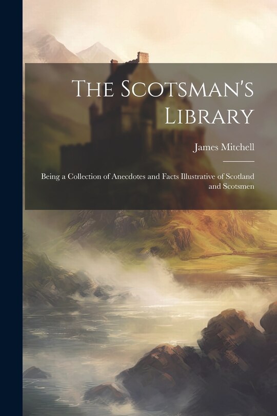 Front cover_The Scotsman's Library; Being a Collection of Anecdotes and Facts Illustrative of Scotland and Scotsmen