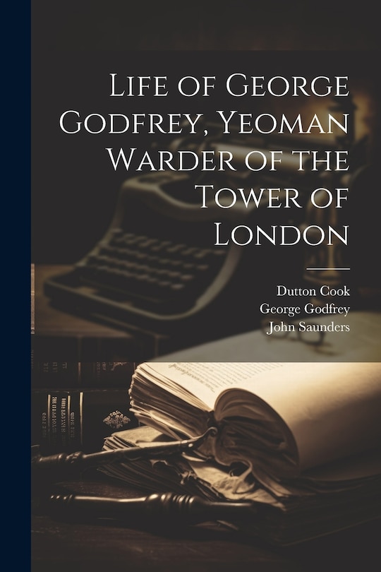 Front cover_Life of George Godfrey, Yeoman Warder of the Tower of London