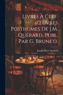 Couverture_Livres À Clef. (OEuvres Posthumes De J.M. Quérard, Publ. Par G. Brunet).