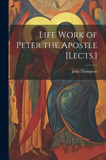 Front cover_Life Work of Peter the Apostle [Lects.]
