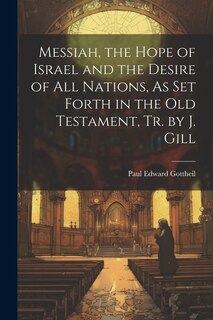 Front cover_Messiah, the Hope of Israel and the Desire of All Nations, As Set Forth in the Old Testament, Tr. by J. Gill