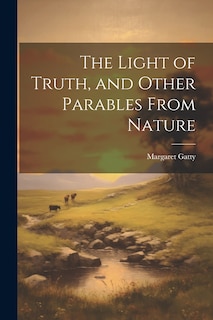 Front cover_The Light of Truth, and Other Parables From Nature