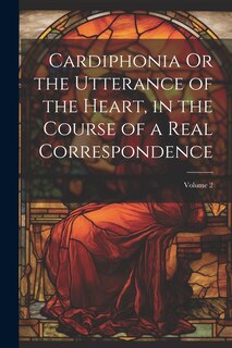 Front cover_Cardiphonia Or the Utterance of the Heart, in the Course of a Real Correspondence; Volume 2