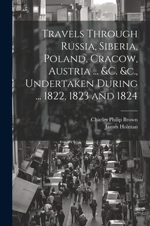 Front cover_Travels Through Russia, Siberia, Poland, Cracow, Austria ... &c. &c., Undertaken During ... 1822, 1823 and 1824