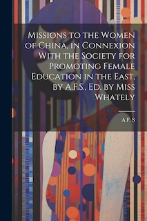 Couverture_Missions to the Women of China, in Connexion With the Society for Promoting Female Education in the East, by A.F.S., Ed. by Miss Whately