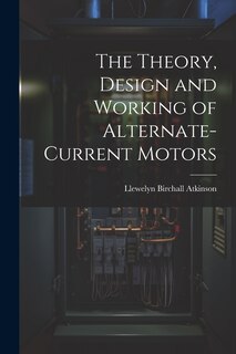 Front cover_The Theory, Design and Working of Alternate-Current Motors