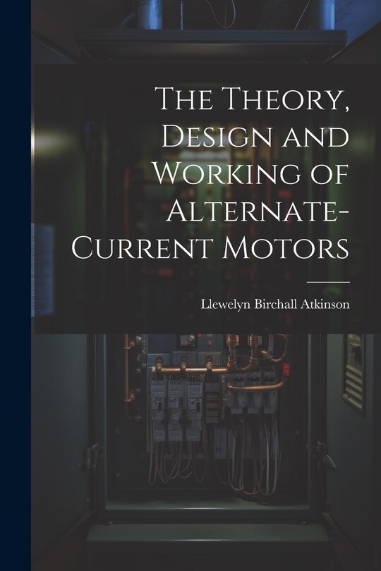 Front cover_The Theory, Design and Working of Alternate-Current Motors