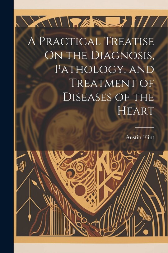 Front cover_A Practical Treatise On the Diagnosis, Pathology, and Treatment of Diseases of the Heart